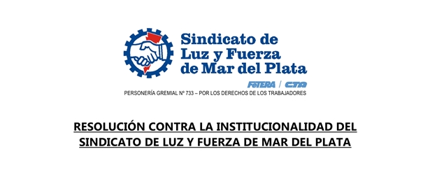 RESOLUCIÓN CONTRA LA INSTITUCIONALIDAD DEL SINDICATO DE LUZ Y FUERZA DE MAR DEL PLATA