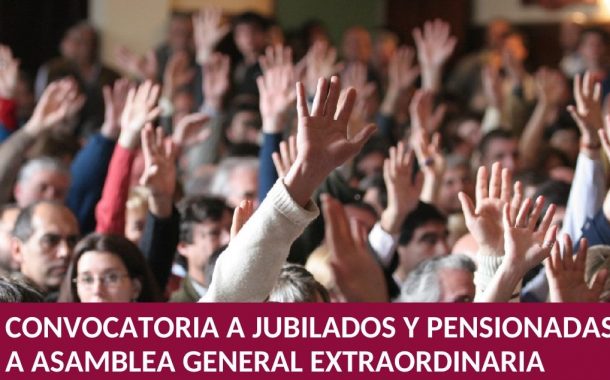 CONVOCATORIA A JUBILADOS/AS Y PENSIONADA/OS A ASAMBLEA GENERAL EXTRAORDINARIA